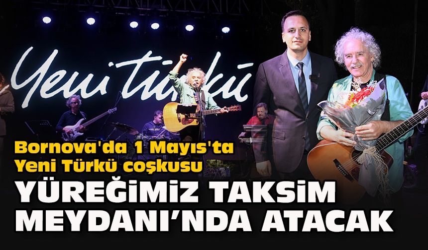 Bornova'da 1 Mayıs'ta Yeni Türkü coşkusu... Eşki: ‘Yüreğimiz Taksim Meydanı’nda atacak’
