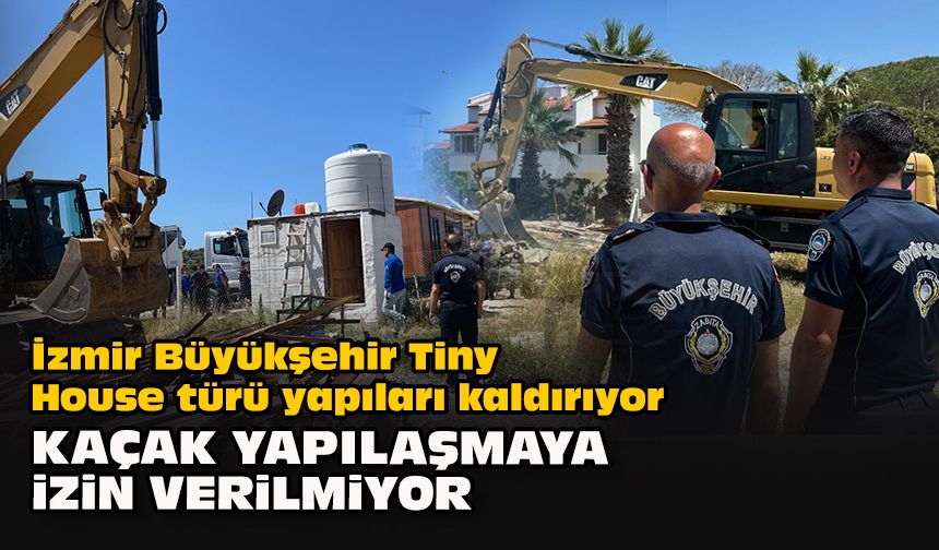 İzmir Büyükşehir Tiny House türü yapıları kaldırıyor... Kaçak yapılaşmaya izin verilmiyor