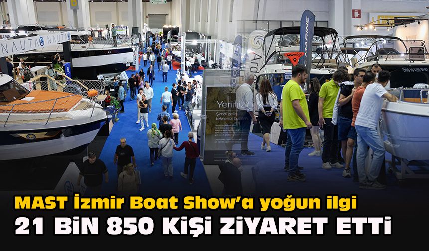 MAST İzmir Boat Show’a yoğun ilgi...  21 bin 850 kişi ziyaret etti