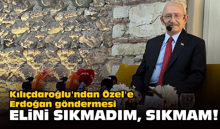 Kılıçdaroğlu'ndan Özel'e Erdoğan göndermesi: Elini sıkmadım, sıkmam!