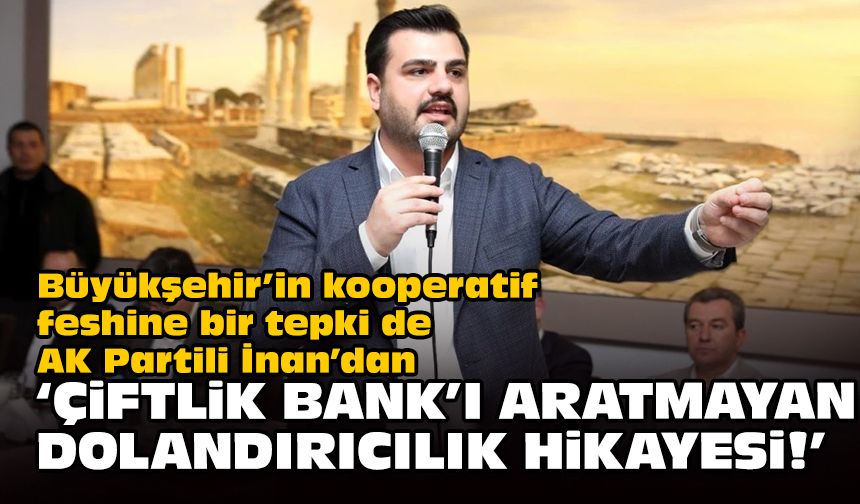 Büyükşehir’in kooperatif feshine bir tepki de AK Partili İnan’dan... 'Çiftlik Bank'ı aratmayan dolandırıcılık hikayesi!'