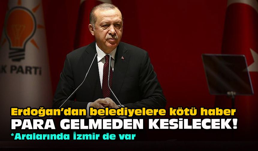 Erdoğan’dan belediyelere kötü haber... Para gelmeden kesilecek!