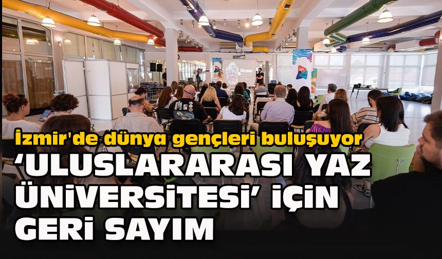 İzmir'de dünya gençleri buluşuyor... “Uluslararası Yaz Üniversitesi” için geri sayım