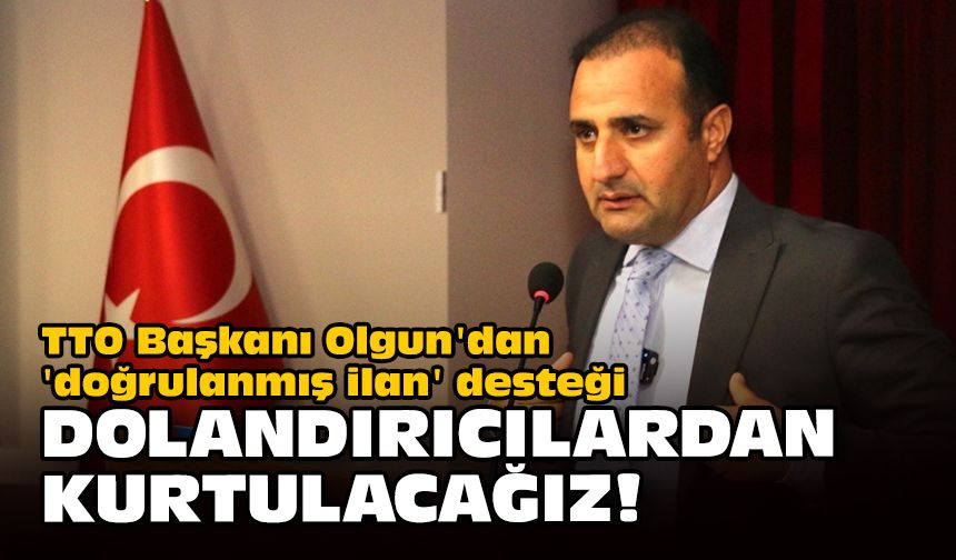 TTO Başkanı Olgun'dan 'doğrulanmış ilan' desteği... Dolandırıcılardan kurtulacağız!