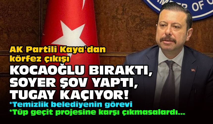 AK Partili Kaya'dan körfez çıkışı... Kocaoğlu bıraktı, Soyer şov yaptı, Tugay kaçıyor!