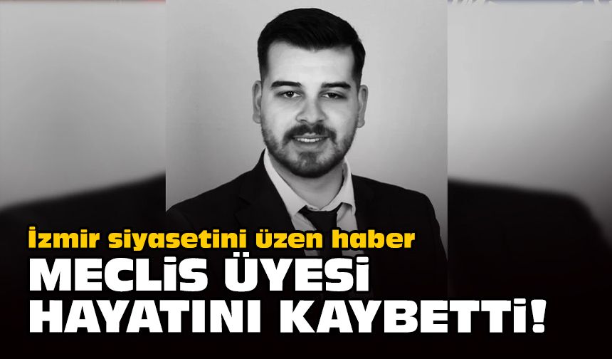 İzmir siyasetini üzen haber... Meclis üyesi hayatını kaybetti!