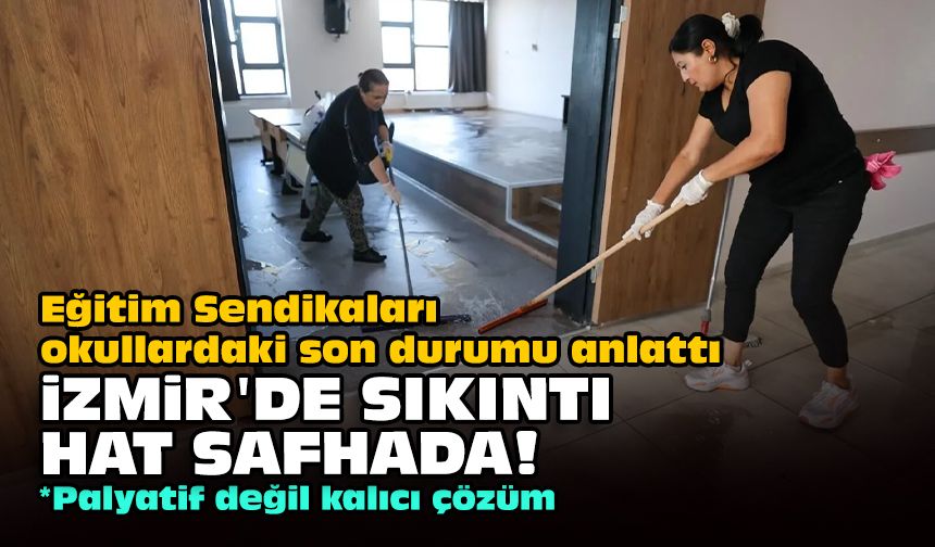 Eğitim Sendikaları okullardaki son durumu anlattı... İzmir'de sıkıntı hat safhada!