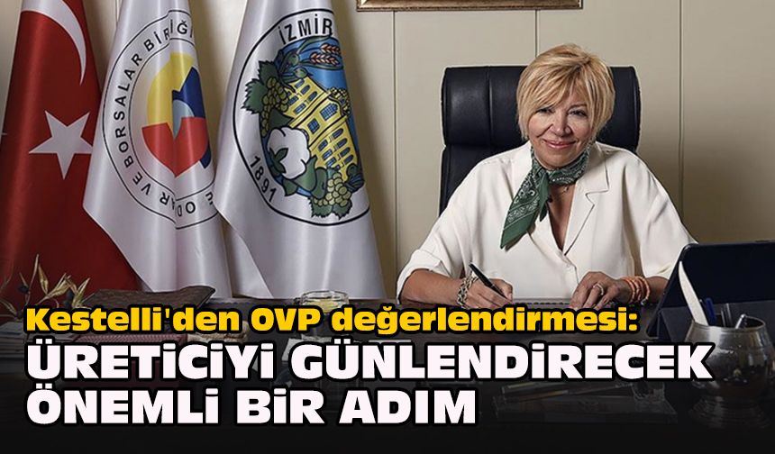 Kestelli'den OVP değerlendirmesi: Üreticiyi günlendirecek önemli bir adım