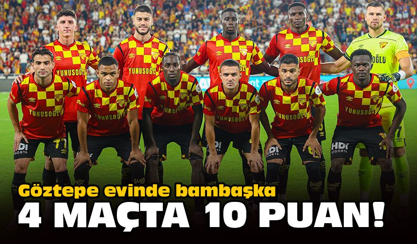 Göztepe evinde bambaşka... 4 maçta 10 puan!