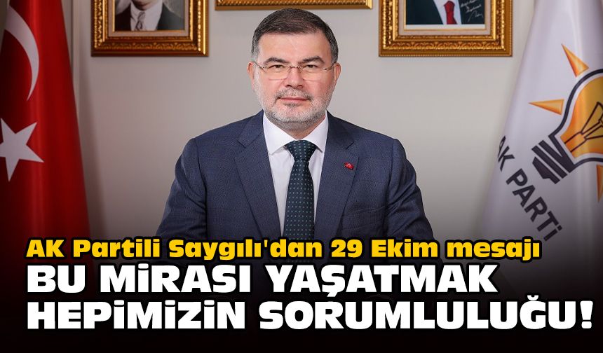 AK Partili Saygılı'dan 29 Ekim mesajı... Bu mirası yaşatmak hepimizin sorumluluğu!