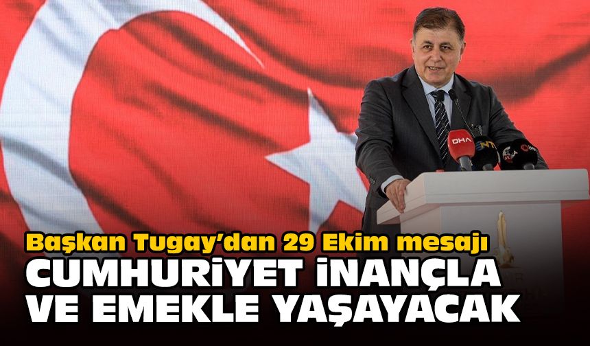 Başkan Tugay’dan 29 Ekim mesajı... Cumhuriyet inançla ve emekle yaşayacak