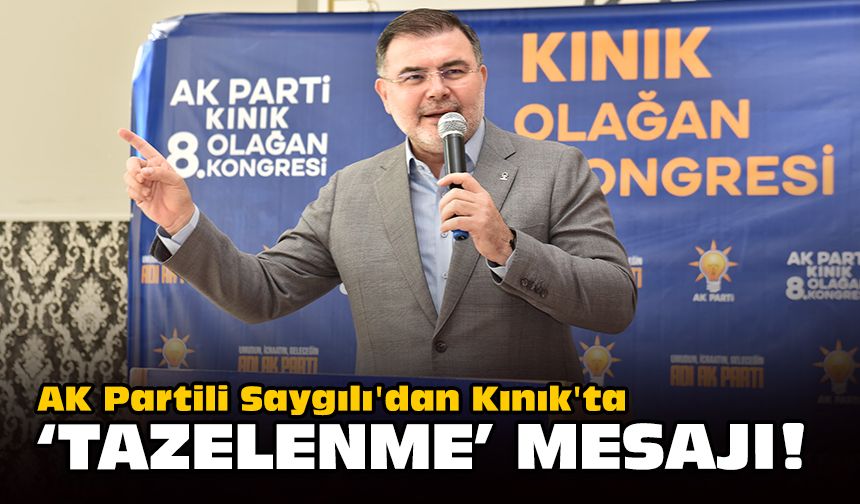 AK Partili Saygılı'dan Kınık'ta 'tazelenme' mesajı!