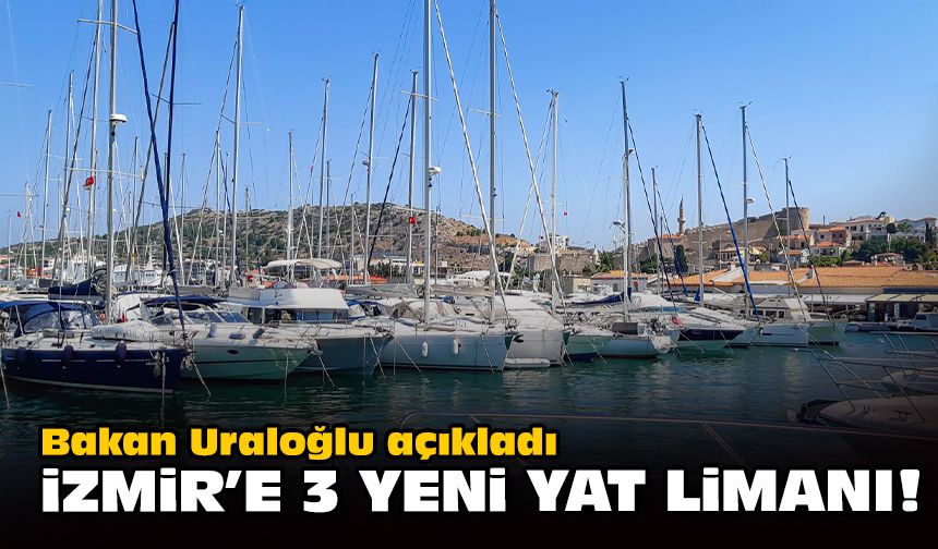 Bakan Uraloğlu açıkladı... İzmir'e 3 yeni yat limanı!