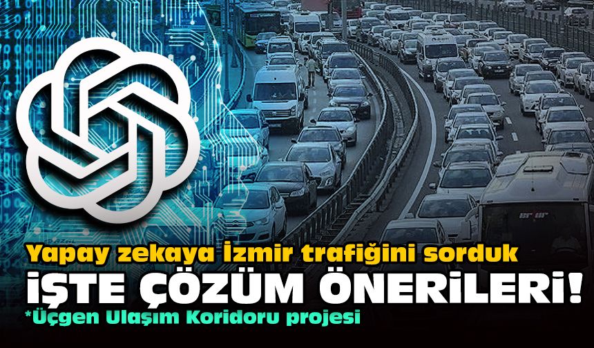 Yapay zekaya İzmir trafiğini sorduk... İşte çözüm önerileri!