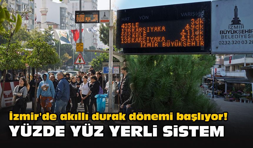 İzmir'de akıllı durak dönemi başlıyor! Yüzde yüz yerli sistem