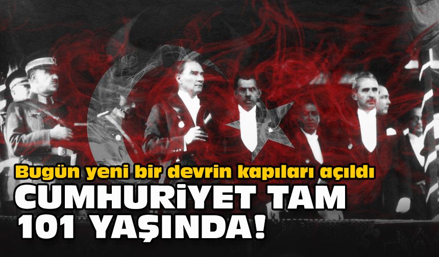 Bugün yeni bir devrin kapıları açıldı.. Cumhuriyet tam 101 yaşında!