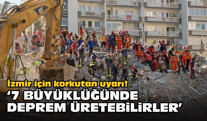 İzmir için korkutan uyarı! "7 büyüklüğünde deprem üretebilirler"