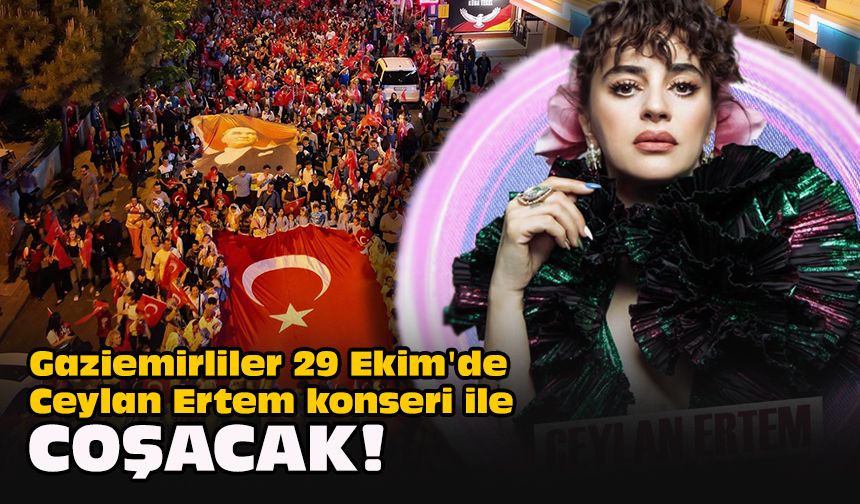 Gaziemirliler 29 Ekim'de Ceylan Ertem konseri ile coşacak!