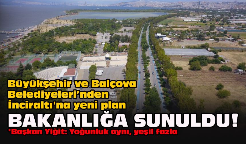 Büyükşehir ve Balçova Belediyeleri’nden İnciraltı'na yeni plan... Bakanlığa sunuldu!