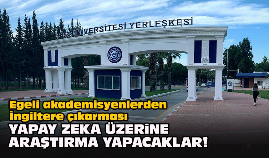 Egeli akademisyenlerden İngiltere çıkarması... Yapay zeka üzerine araştırma yapacaklar!