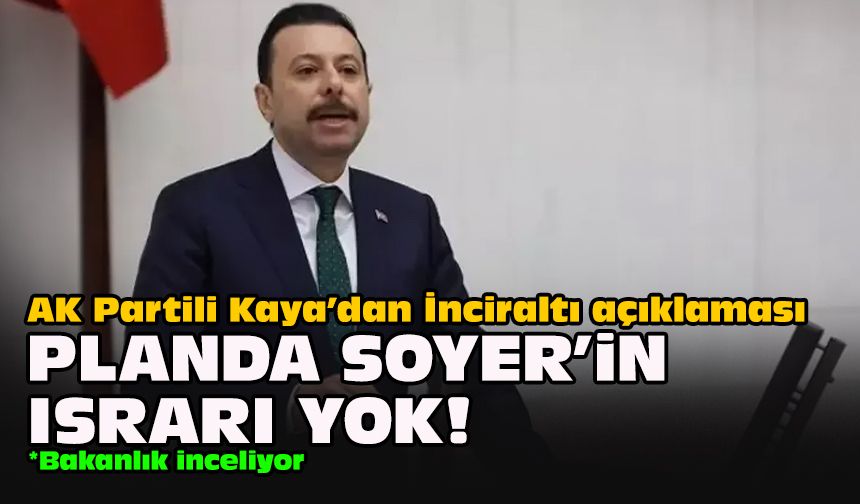 AK Partili Kaya’dan İnciraltı açıklaması... Planda Soyer'in ısrarı yok!