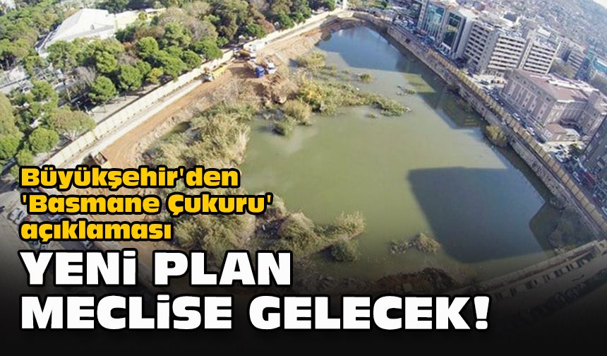 Büyükşehir'den 'Basmane Çukuru' açıklaması.... Yeni plan meclise gelecek!