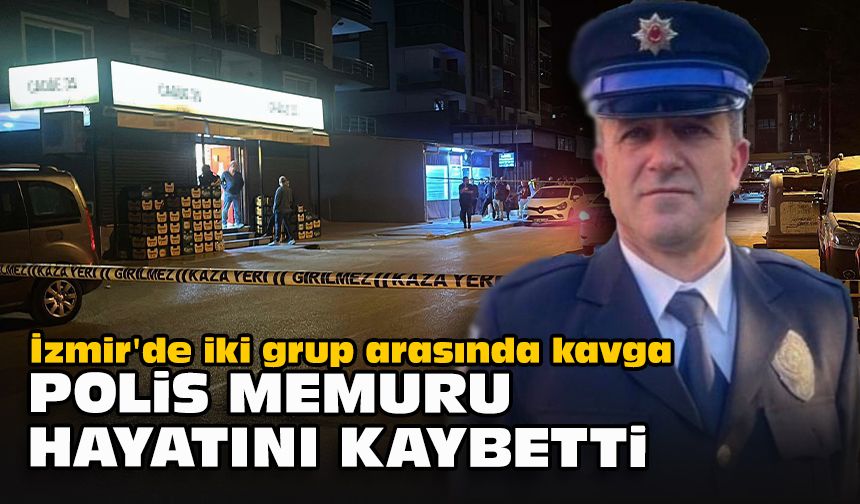 İzmir'de iki grup arasında kavga: Polis memuru hayatını kaybetti