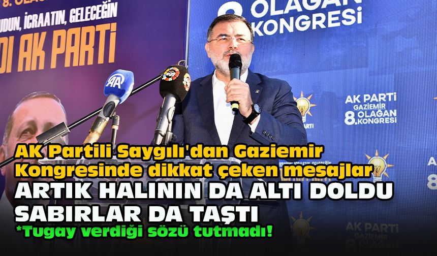 AK Partili Saygılı'dan Gaziemir Kongresinde dikkat çeken mesajlar... "Artık halının da altı doldu, sabırlar da taştı!"