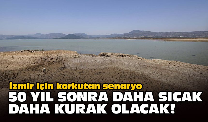 İzmir için korkutan senaryo... 50 yıl sonra daha sıcak, daha kurak olacak!