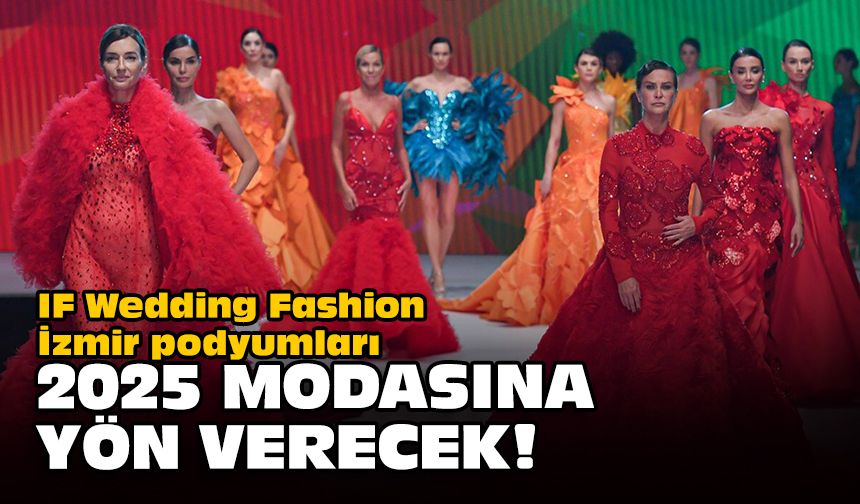 IF Wedding Fashion İzmir podyumları 2025 modasına yön verecek