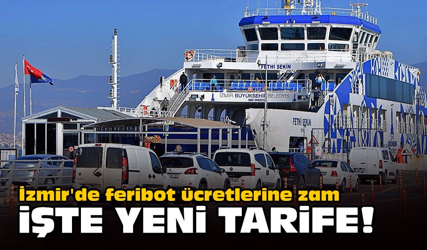 İzmir'de feribot ücretlerine zam... İşte yeni tarife!