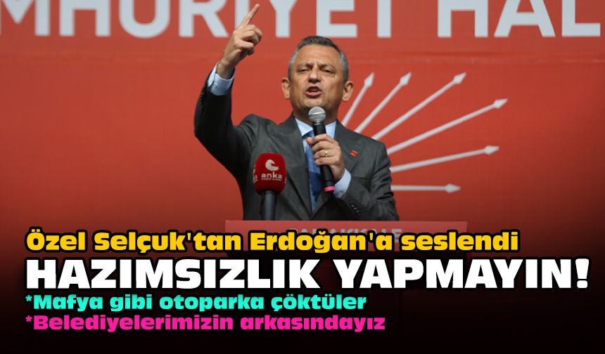 Özel Selçuk'tan Erdoğan'a seslendi... Hazımsızlık yapmayın!