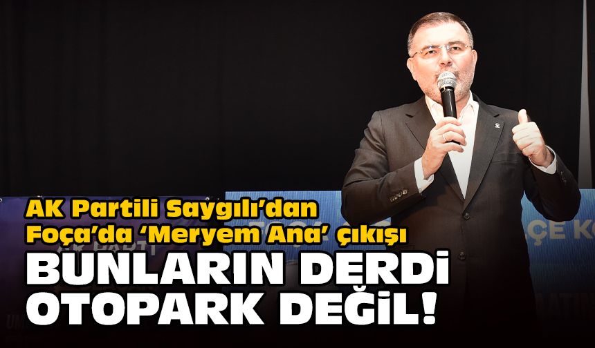 AK Partili Saygılı'dan Foça'da 'Meryem Ana' çıkışı... Bunların derdi otopark değil!