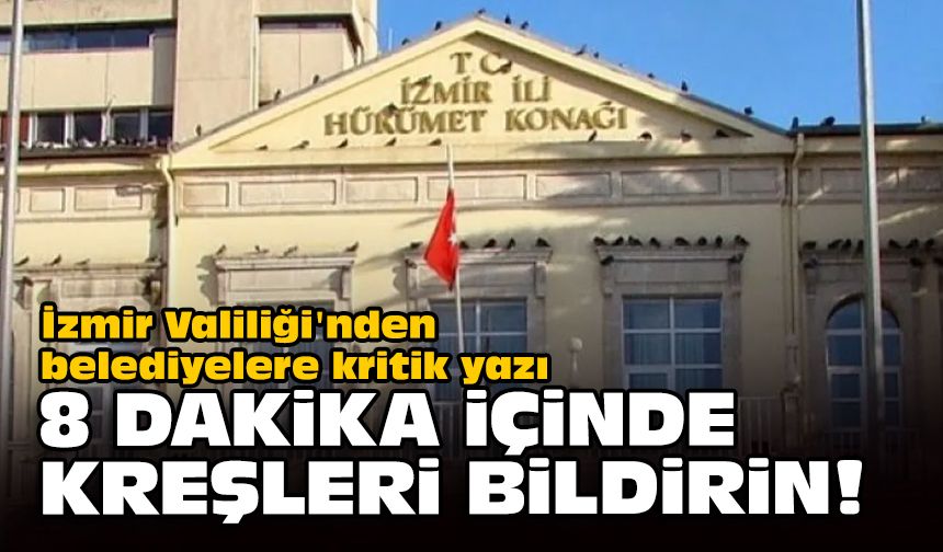 İzmir Valiliği'nden belediyelere kritik yazı... 8 dakika içinde kreşleri bildirin!