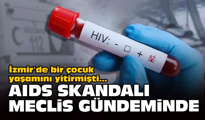 İzmir'de bir çocuk yaşamını yitirmişti... AIDS skandalı Meclis gündeminde