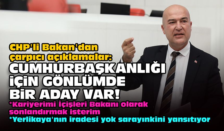 CHP'li Bakan'dan çarpıcı açıklamalar: Cumhurbaşkanlığı için gönlümde bir aday var!