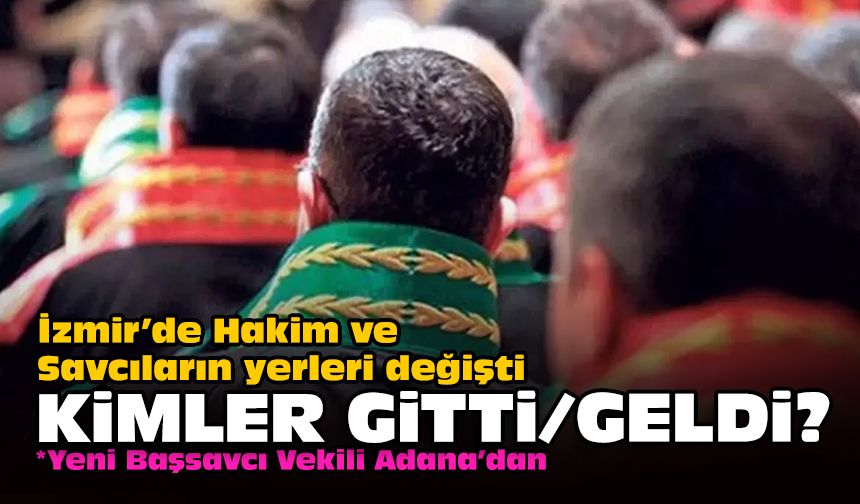 İzmir’de Hakim ve Savcıların yerleri değişti... Kimler gitti/geldi?