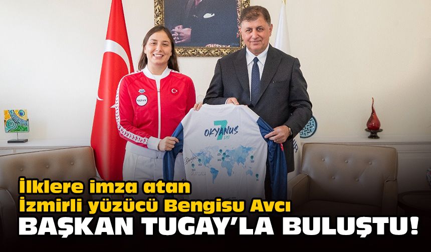 İlklere imza atan İzmirli yüzücü Bengisu Avcı Başkan Tugay’la buluştu