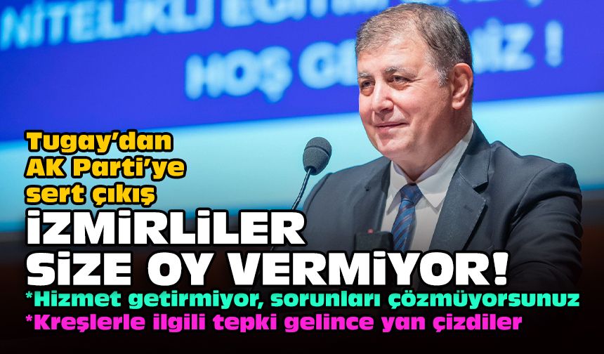 Tugay’dan AK Parti’ye sert çıkış... İzmirliler size oy vermiyor!