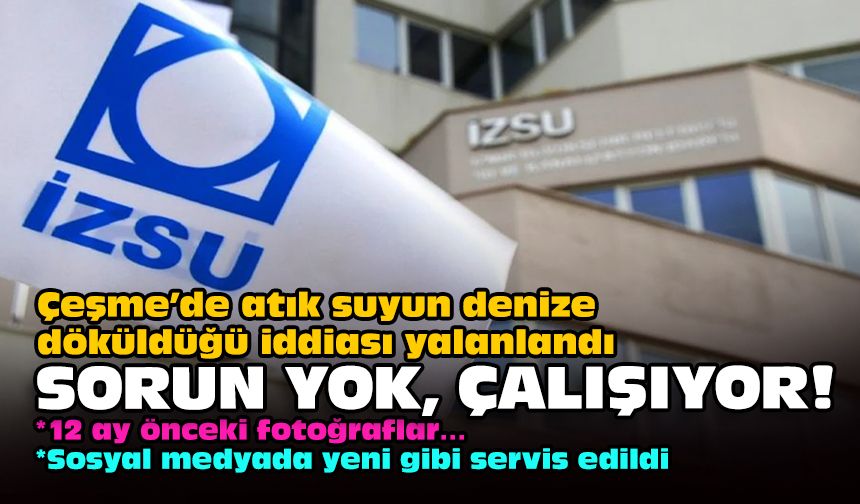 Çeşme’de atık suyun denize döküldüğü iddiası yalanlandı... Sorun yok, çalışıyor!