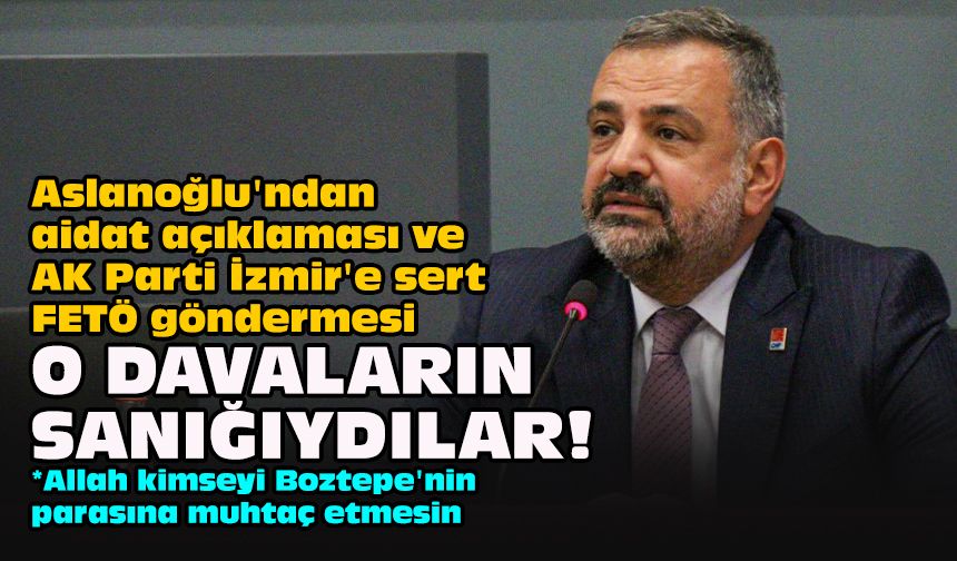 Aslanoğlu'ndan aidat açıklaması ve AK Parti İzmir'e sert FETÖ göndermesi... O davaların sanığıydılar!