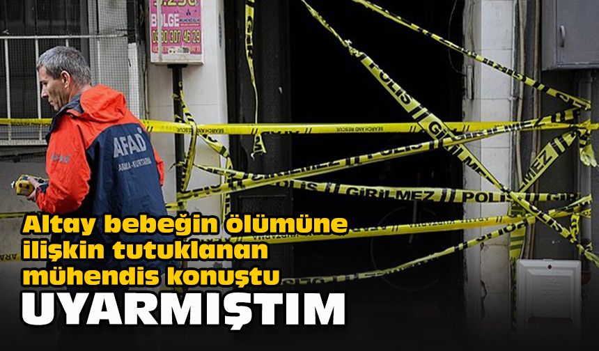 Altay bebeğin ölümüne ilişkin tutuklanan mühendis konuştu... "Uyarmıştım"