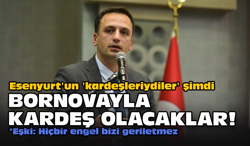 Esenyurt'un 'kardeşleriydiler' şimdi... Bornovayla kardeş olacaklar!