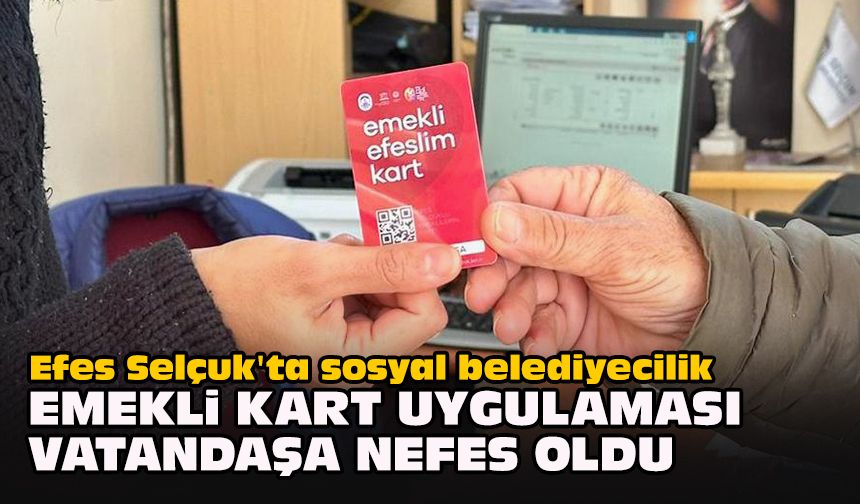 Efes Selçuk'ta sosyal belediyecilik... Emekli kart uygulaması vatandaşa nefes oldu