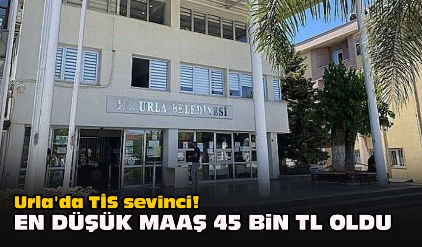 Urla'da TİS sevinci! En düşük maaş 45 bin TL oldu