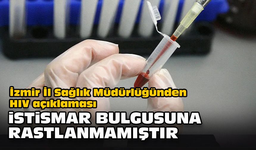 İzmir İl Sağlık Müdürlüğünden HIV açıklaması... "İstismar bulgusuna rastlanmamıştır"