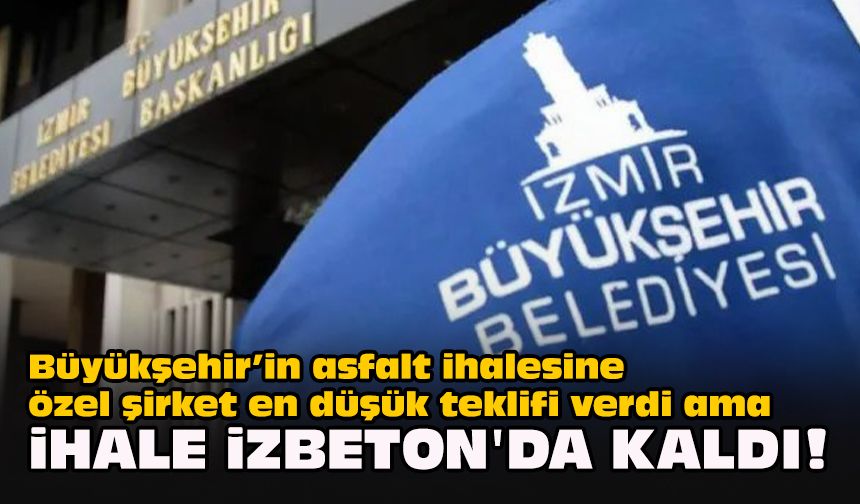 Büyükşehir’in asfalt ihalesine özel şirket en düşük teklifi verdi ama! İhale İZBETON'da kaldı!