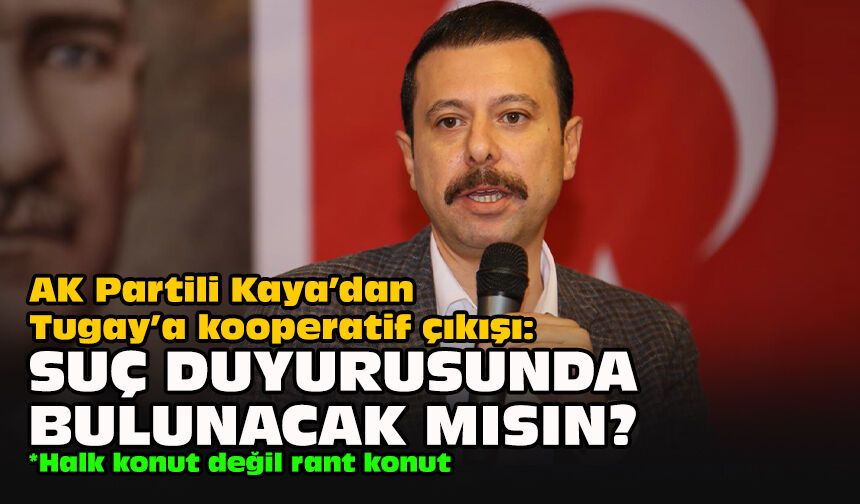 AK Partili Kaya’dan Tugay’a kooperatif çıkışı: Suç duyurusunda bulunacak mısın?