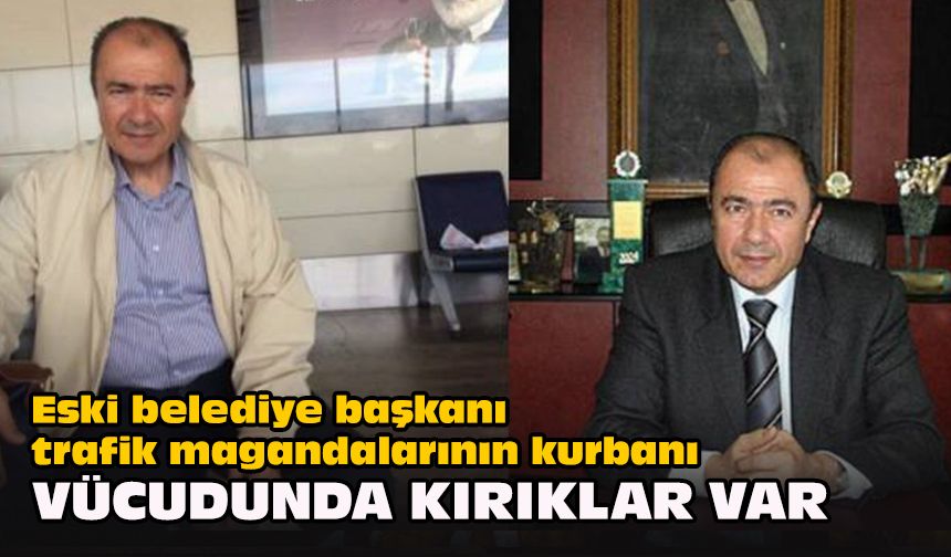 Eski belediye başkanı trafik magandalarının kurbanı... Vücudunda kırıklar var