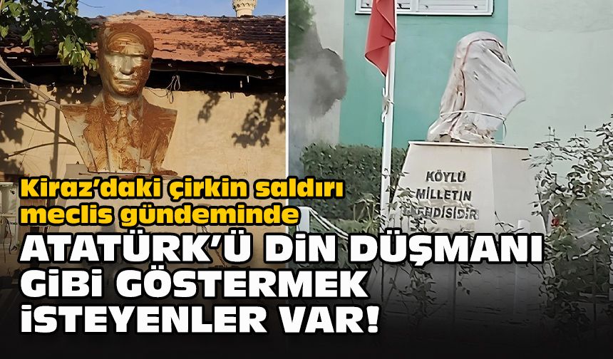 Kiraz’daki çirkin saldırı meclis gündeminde... Atatürk’ü din düşmanı gibi göstermek isteyenler var!